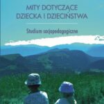 Mity dotyczące dziecka i dzieciństwa. Studium socjopedagogiczne — okładka e-booka