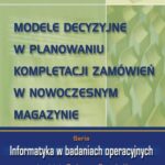 Modele decyzyjne w planowaniu kompletacji zamówień w nowoczesnym magazynie — okładka e-booka