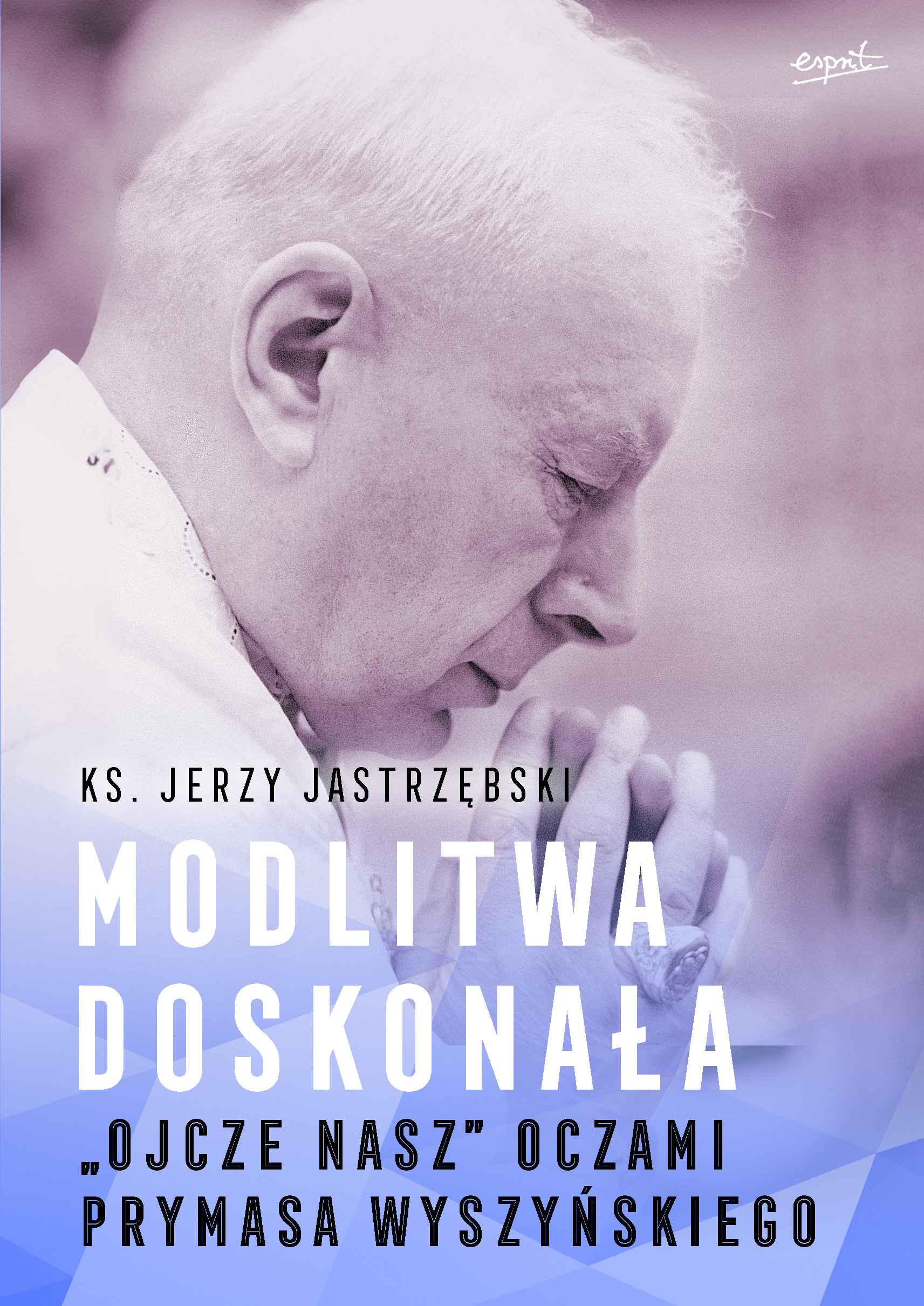 Tytuł: Modlitwa doskonała. "Ojcze nasz" oczami prymasa Wyszyńskiego
Autor: ks. Jerzy Jastrzębski
Wydawnictwo: Wydawnictwo Esprit
Formaty: EPUB, MOBI