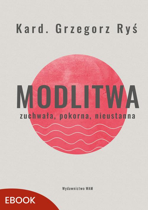 Tytuł: Modlitwa Zuchwała, pokorna, nieustanna
Autor: Grzegorz Ryś
Wydawnictwo: WAM
Formaty: EPUB, MOBI