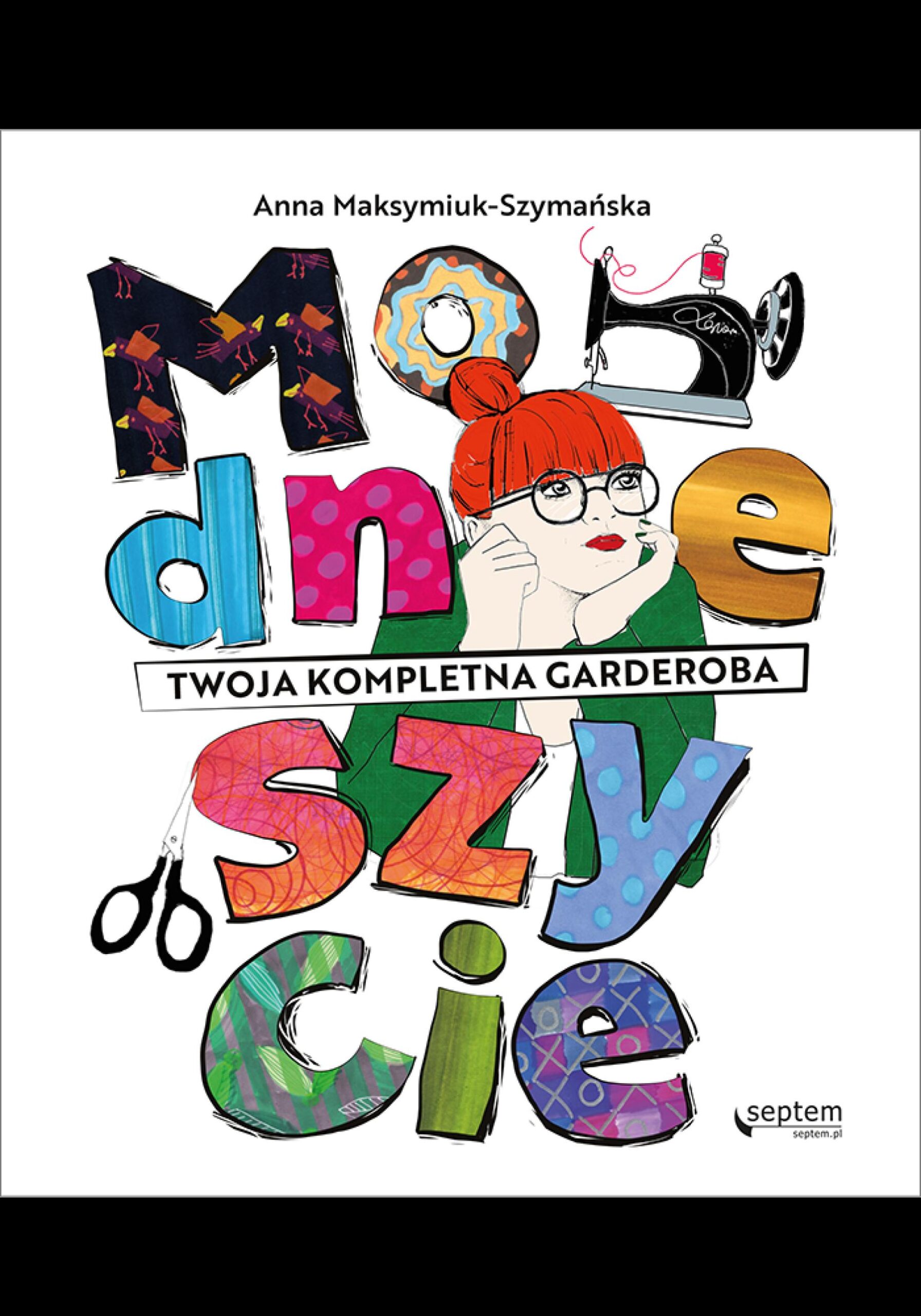 Tytuł: Modne szycie. Twoja kompletna garderoba
Autor: Anna Maksymiuk-Szymańska
Wydawnictwo: Septem
Formaty: PDF