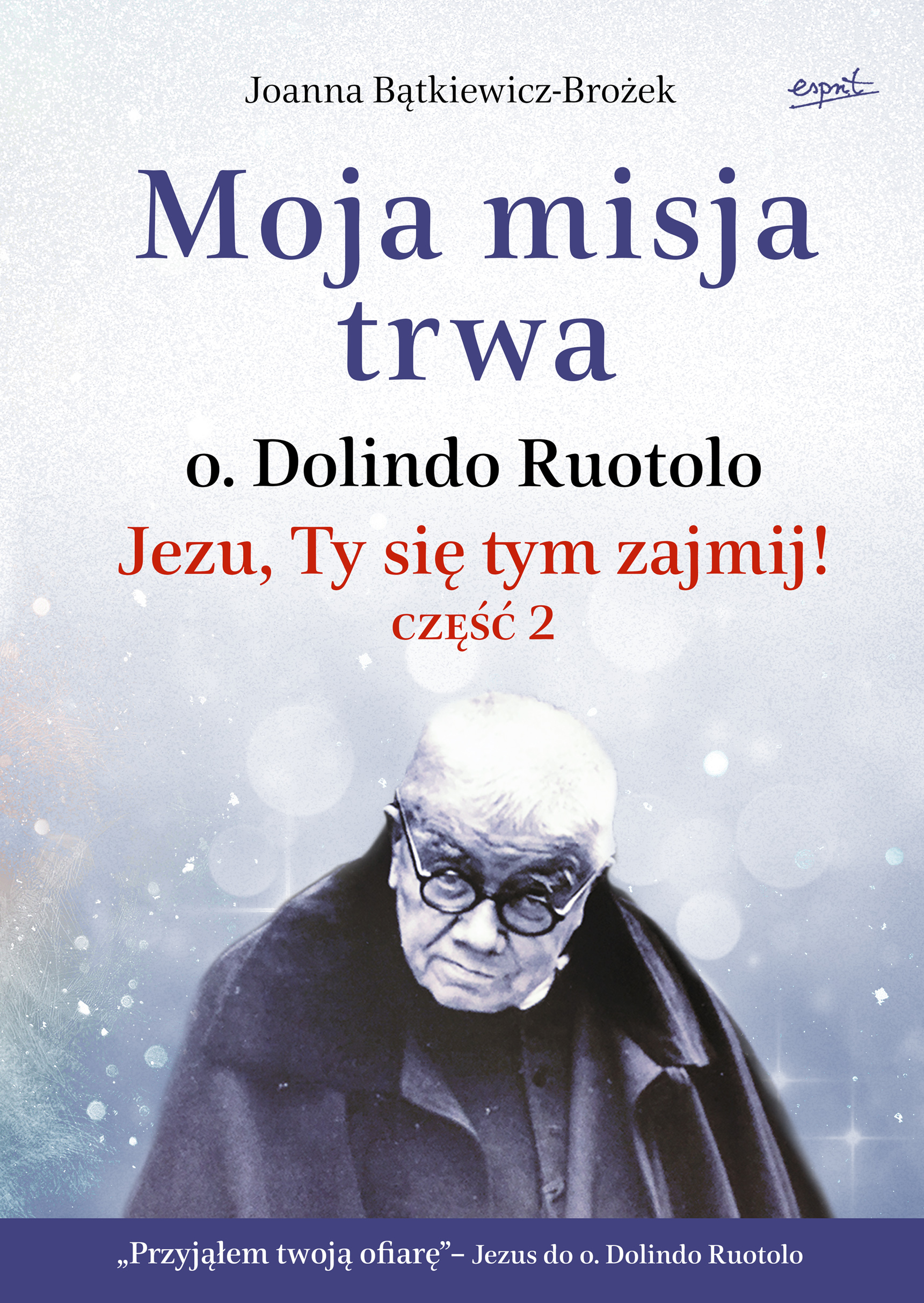 Tytuł: Moja misja trwa
Autor: Joanna Bątkiewicz-Brożek
Wydawnictwo: Wydawnictwo Esprit
Formaty: EPUB, MOBI
