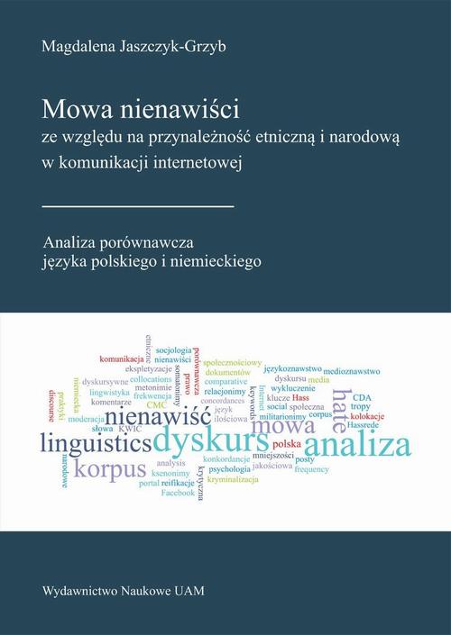 Tytuł: Mowa nienawiści ze względu na przynależność etniczną i narodową w komunikacji internetowej. Analiza porównawcza języka polskiego i niemieckiego
Autor: Magdalena Jaszczyk-Grzyb
Wydawnictwo: Uniwersytet im.Adama Mickiewicza w Poznaniu
Formaty: PDF