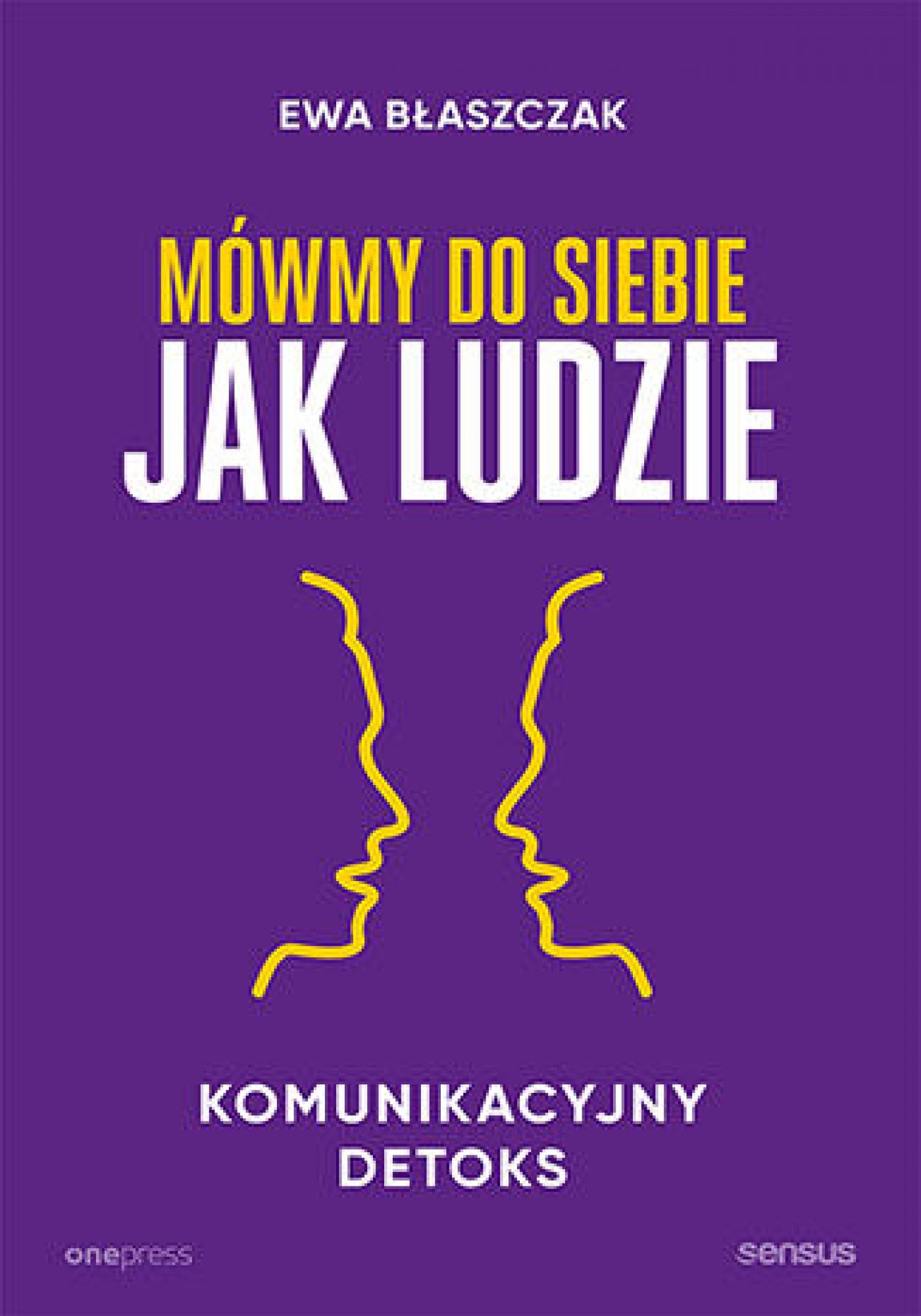 Tytuł: Mówmy do siebie jak ludzie. Komunikacyjny detoks
Autor: Ewa Błaszczak
Wydawnictwo: Onepress
Formaty: EPUB, MOBI