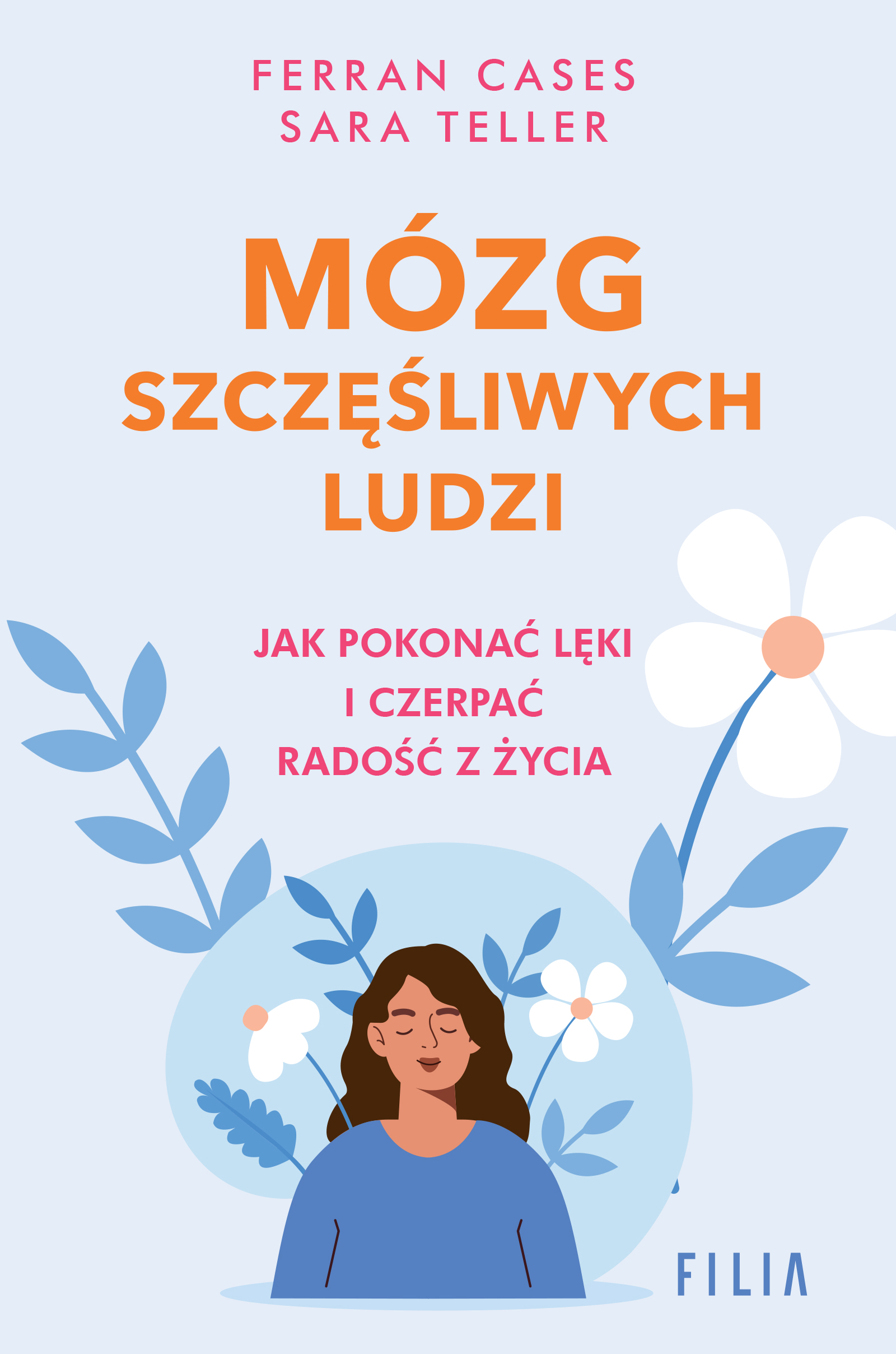 Tytuł: Mózg szczęśliwych ludzi. Jak pokonać lęki i czerpać radość z życia
Autor: Ferran Cases, Sara Teller
Wydawnictwo: FILIA
Formaty: EPUB, MOBI