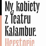 Tytuł: My, kobiety z Teatru Kalambur. Herstorie
Autor: Olga Maria Szelc
Wydawnictwo: Wrocławski Dom Literatury
Formaty: EPUB, MOBI