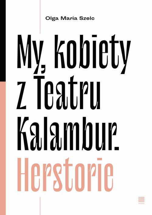 Tytuł: My, kobiety z Teatru Kalambur. Herstorie
Autor: Olga Maria Szelc
Wydawnictwo: Wrocławski Dom Literatury
Formaty: EPUB, MOBI
