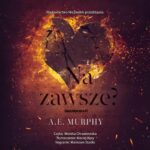 Tytuł: Na zawsze?
Autor: A.E. Murphy
Wydawnictwo: NieZwykłe
Formaty: MP3