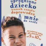 Najbardziej upragnione dziecko wszech czasów doprowadza mnie do szału. Jak zachować spokój, gdy dziecko ma od 5 do 10 lat — okładka e-booka