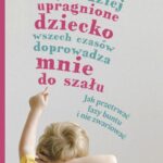 Najbardziej upragnione dziecko wszech czasów doprowadza mnie do szału – wiek 0-4. Jak przetrwać fazy buntu i nie zwariować — okładka e-booka
