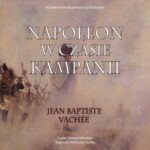 Tytuł: Napoleon w czasie kampanii
Autor: Jean Baptiste Vachee
Wydawnictwo: Napoleon V
Formaty: MP3