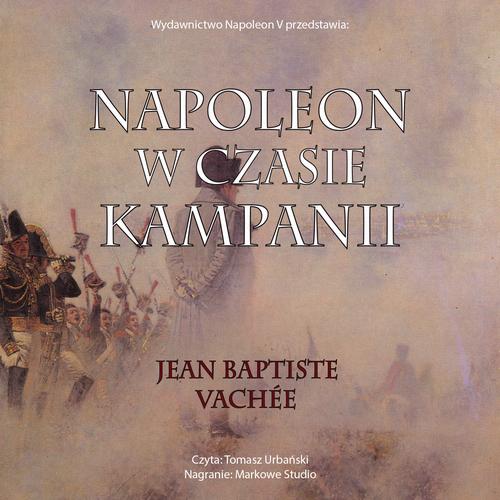 Tytuł: Napoleon w czasie kampanii
Autor: Jean Baptiste Vachee
Wydawnictwo: Napoleon V
Formaty: MP3