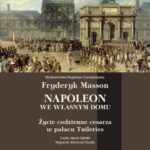 Tytuł: Napoleon we własnym domu. Życie codzienne w pałacu Tuileries
Autor: Fryderyk Masson
Wydawnictwo: Napoleon V
Formaty: MP3