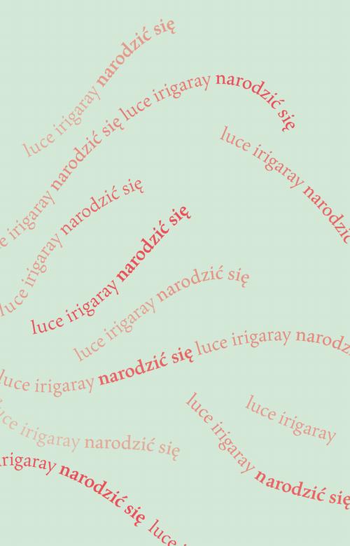 Tytuł: Narodzić się
Autor: Luce Irigaray
Wydawnictwo: Słowo/Obraz Terytoria
Formaty: EPUB, MOBI