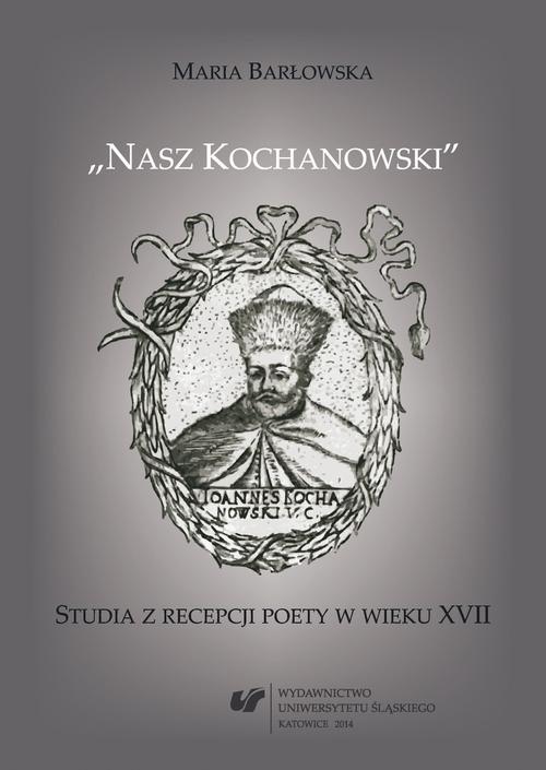 Tytuł: „Nasz Kochanowski”
Autor: Maria Barłowska
Wydawnictwo: Wydawnictwo Uniwersytetu Śląskiego
Formaty: PDF