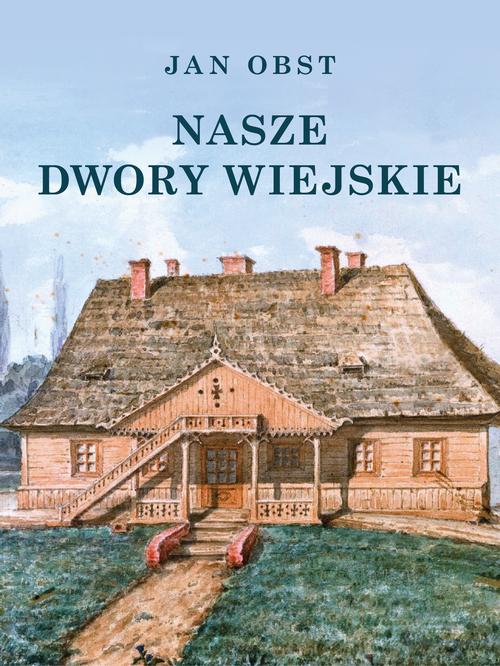 Tytuł: Nasze dwory wiejskie
Autor: Jan Obst
Wydawnictwo: Marek Derewiecki
Formaty: EPUB, PDF