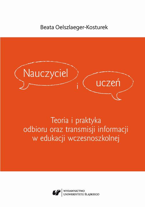 Tytuł: Nauczyciel i uczeń. Teoria i praktyka odbioru oraz transmisji informacji w edukacji wczesnoszkolnej
Autor: Beata Oelszlaeger-Kosturek
Wydawnictwo: Wydawnictwo Uniwersytetu Śląskiego
Formaty: PDF