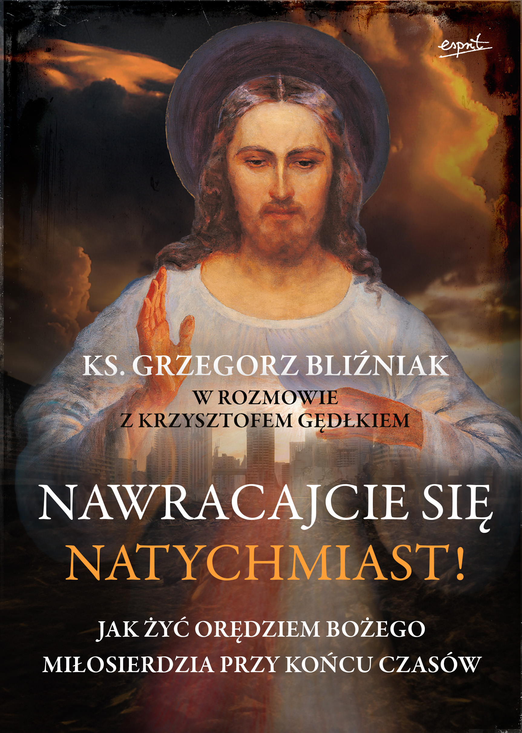 Tytuł: Nawracajcie się natychmiast!. Jak żyć orędziem Bożego Miłosierdzia przy końcu czasów
Autor: ks. Grzegorz Bliźniak, Krzysztof Gędłek
Wydawnictwo: Wydawnictwo Esprit
Formaty: EPUB, MOBI