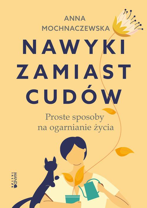 Tytuł: Nawyki zamiast cudów. Proste sposoby na ogarnianie życia
Autor: Anna Mochnawczewska
Wydawnictwo: Mando
Formaty: EPUB