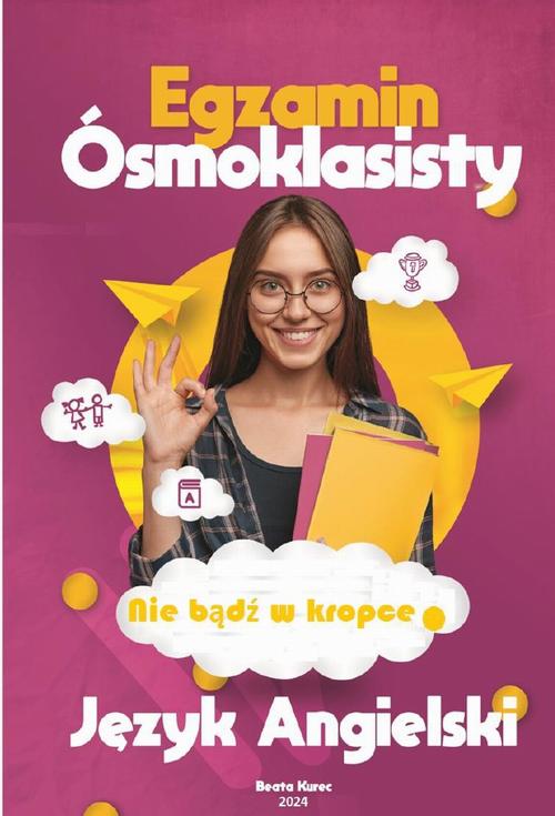 Tytuł: Nie bądź w kropce. Egzamin ósmoklasisty. Język angielski
Autor: Beata Kurec
Wydawnictwo: Beata Kurec
Formaty: PDF