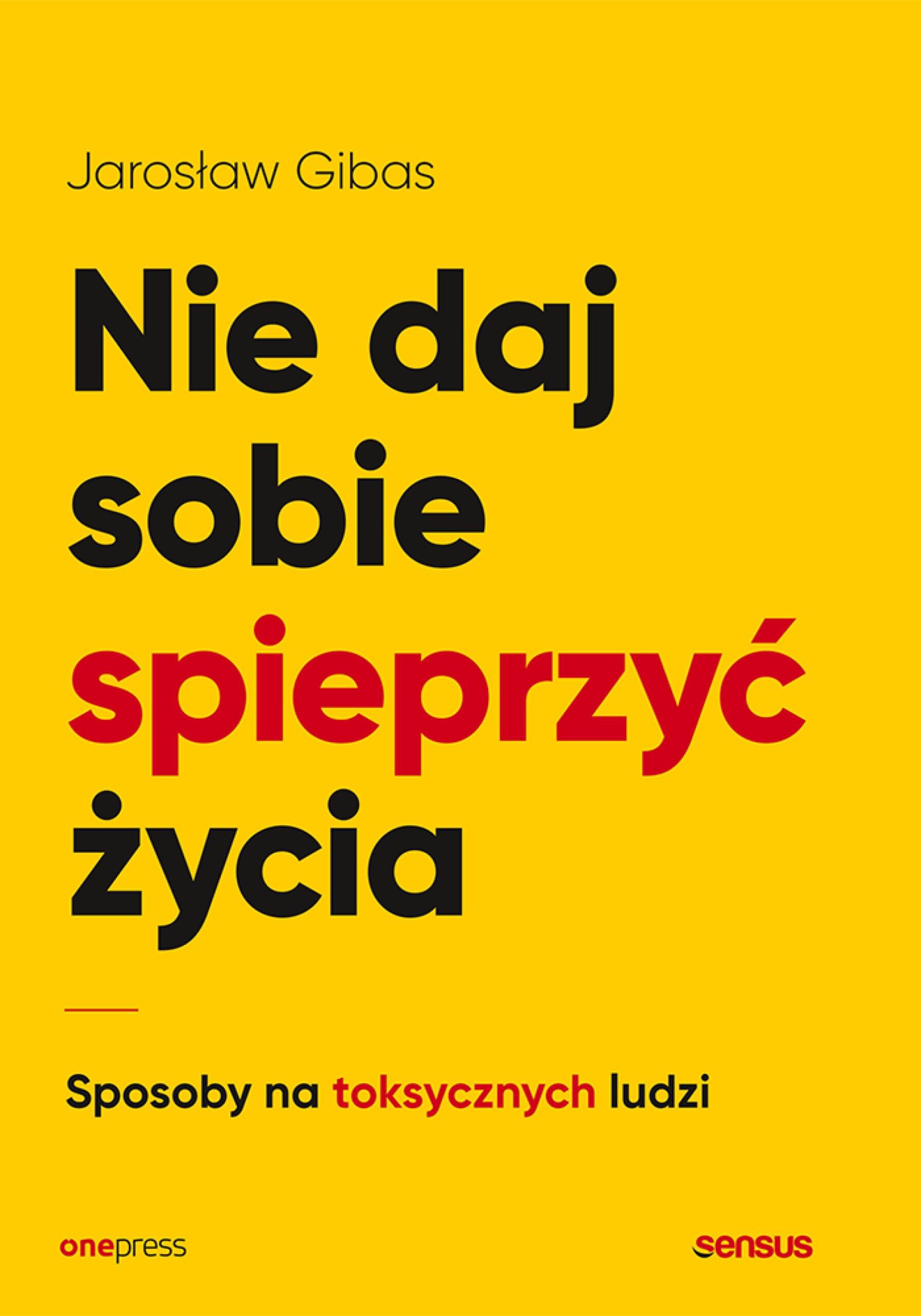 Tytuł: Nie daj sobie spieprzyć życia. Sposoby na toksycznych ludzi
Autor: Jarosław Gibas
Wydawnictwo: Onepress
Formaty: EPUB, PDF, MOBI