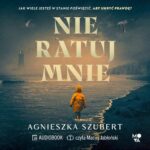 Tytuł: Nie ratuj mnie
Autor: Agnieszka Szubert
Wydawnictwo: Mova
Formaty: MP3