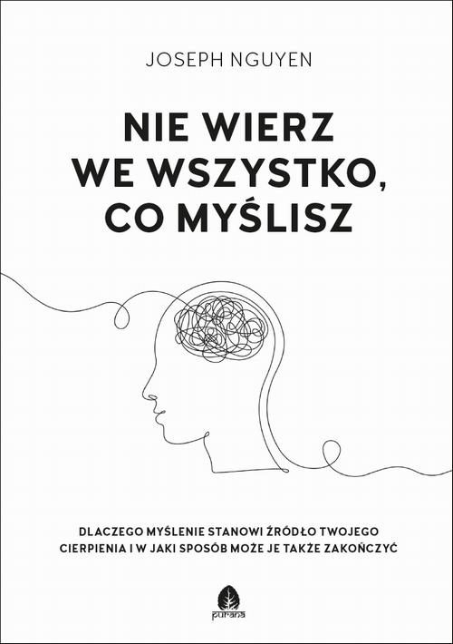 Tytuł: Nie wierz we wszystko, co myślisz
Autor: Joseph Niguyen
Wydawnictwo: Purana
Formaty: EPUB, MOBI