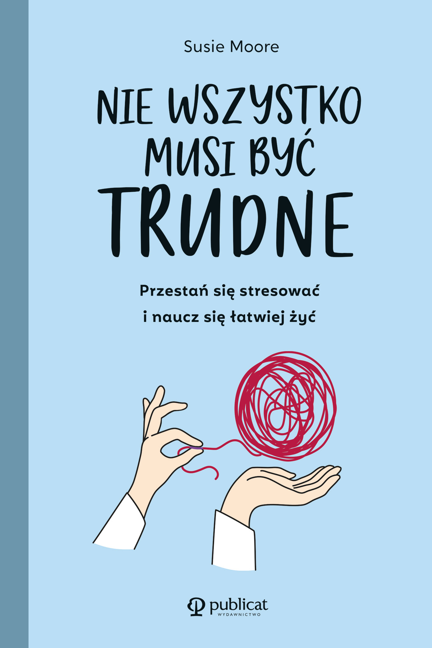 Tytuł: Nie wszystko musi być trudne. Przestań się stresować i naucz się łatwiej żyć
Autor: Susie Moore
Wydawnictwo: Publicat
Formaty: EPUB, MOBI