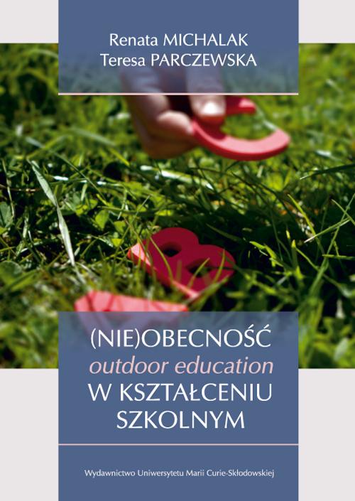 Tytuł: (Nie)obecność outdoor education w kształceniu szkolnym
Autor: Renata Michalak, Teresa Parczewska
Wydawnictwo: UMCS
Formaty: PDF