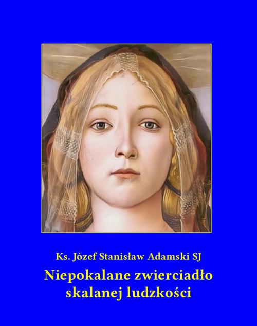 Tytuł: Niepokalane zwierciadło skalanej ludzkości
Autor: Ks. Józef Stanisław Adamski
Wydawnictwo: Armoryka
Formaty: MOBI, EPUB