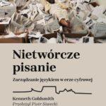 Tytuł: Nietwórcze pisanie. Zarządzanie językiem w erze cyfrowej
Autor: Kenneth Goldsmith
Wydawnictwo: Ha!art
Formaty: MOBI, EPUB