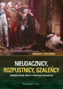 Nieudacznicy, rozpustnicy, szaleńcy. Przemilczane fakty o wielkich Polakach — okładka e-booka