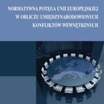 Normatywna potęga Unii Europejskiej w obliczu umiędzynarodowionych konfliktów wewnętrznych — okładka e-booka