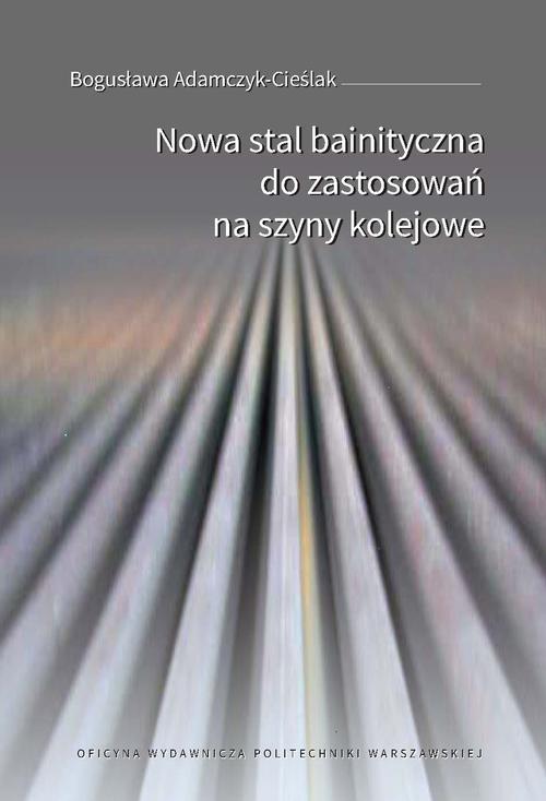 Tytuł: Nowa stal bainityczna do zastosowań na szyny kolejowe
Autor: Bogusława Adamczyk-Cieślak
Wydawnictwo: Oficyna Wydawnicza Politechniki Warszawskiej
Formaty: PDF
