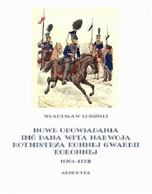 Tytuł: Nowe opowiadania imć pana Wita Narwoja rotmistrza konnej gwardii koronnej 1764-1773
Autor: Władysław Łoziński
Wydawnictwo: Armoryka
Formaty: MOBI, EPUB