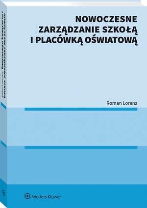 Tytuł: Nowoczesne zarządzanie szkołą i placówką oświatową
Autor: Roman Lorens
Wydawnictwo: Wolters Kluwer
Formaty: PDF