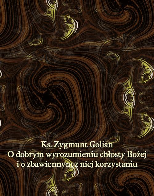 Tytuł: O dobrym wyrozumieniu chłosty Bożej i o zbawiennym z niej korzystaniu
Autor: Zygmunt Golian
Wydawnictwo: Armoryka
Formaty: EPUB, MOBI