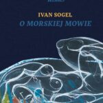 Tytuł: O morskiej mowie
Autor: Ivan Sogel
Wydawnictwo: Ursines
Formaty: PDF, MOBI, EPUB