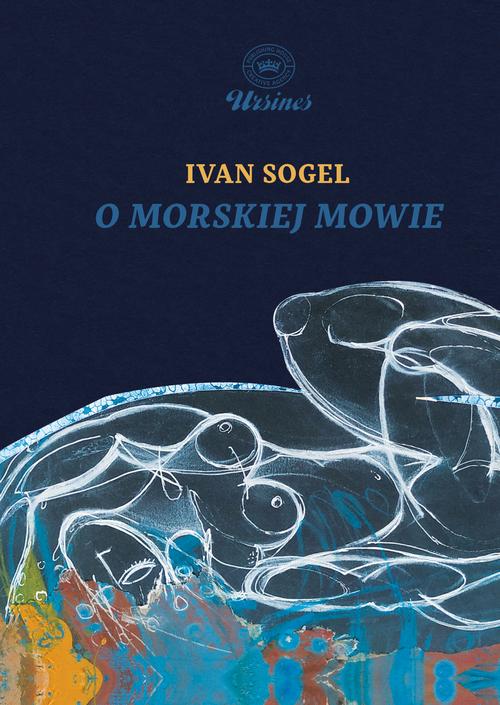 Tytuł: O morskiej mowie
Autor: Ivan Sogel
Wydawnictwo: Ursines
Formaty: PDF, MOBI, EPUB