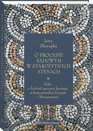 O procesie sądowym w starożytnych Atenach. Szkic o historii procesu karnego w kontynentalnej Europie i Mezopotamii — okładka e-booka