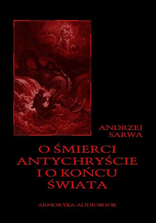 Tytuł: O śmierci, antychryście i o końcu świata
Autor: Andrzej Sarwa
Wydawnictwo: Armoryka
Formaty: MP3