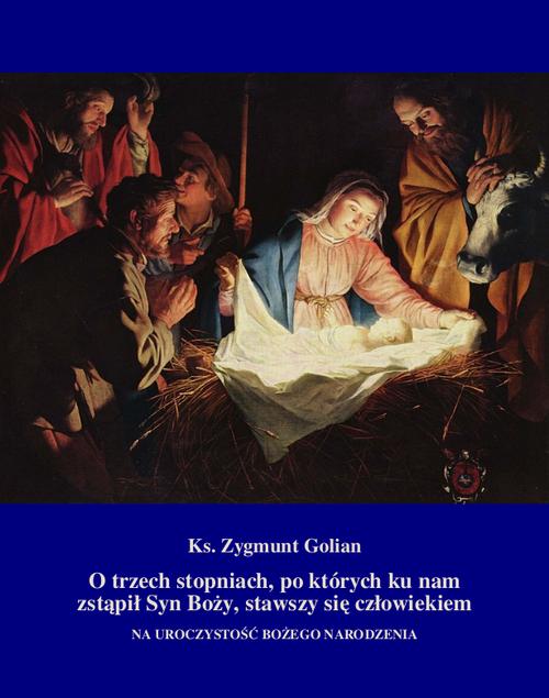Tytuł: O trzech stopniach, po których ku nam zstąpił Syn Boży, stawszy się człowiekiem
Autor: Zygmunt Golian
Wydawnictwo: Armoryka
Formaty: MOBI, EPUB