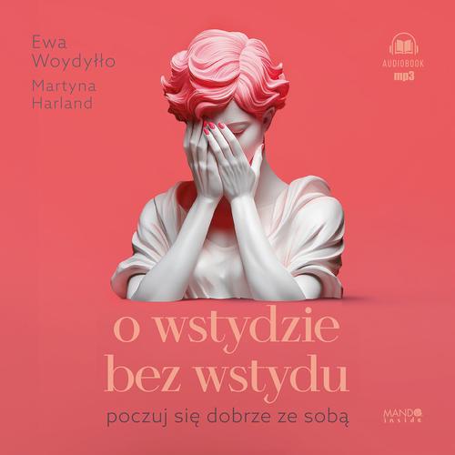 Tytuł: O wstydzie bez wstydu. Poczuj się dobrze ze sobą
Autor: Ewa Woydyłło, Martyna Harland
Wydawnictwo: Mando Inside
Formaty: MP3