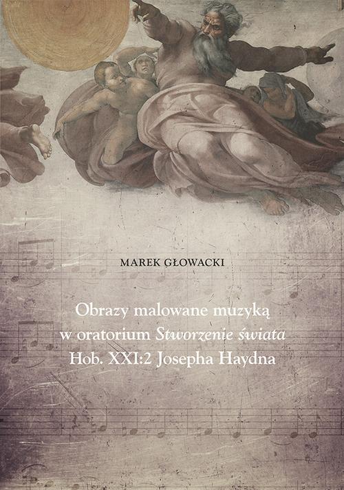 Tytuł: Obrazy malowane muzyką w oratorium Stworzenie świata Hob. XXI: 2 Josepha Haydna
Autor: Marek Głowacki
Wydawnictwo: Uniwersytet Jana Kochanowskiego
Formaty: PDF