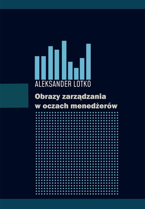 Tytuł: Obrazy zarządzania w oczach menedżerów
Autor: Aleksander Lotko
Wydawnictwo: Spatium
Formaty: PDF