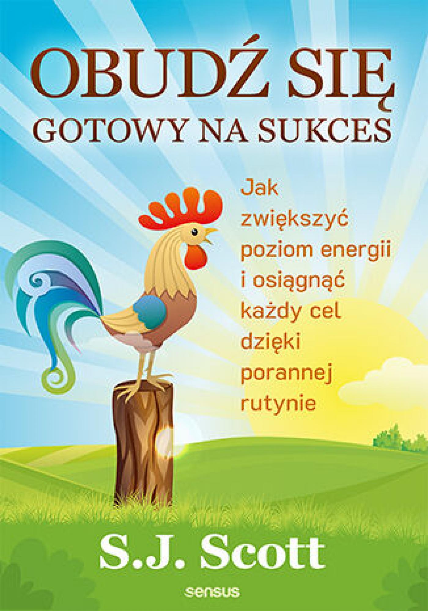 Tytuł: Obudź się gotowy na sukces. Jak zwiększyć poziom energii i osiągnąć każdy cel dzięki porannej rutynie
Autor: S. J. Scott
Wydawnictwo: Sensus
Formaty: EPUB, PDF, MOBI