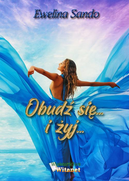 Tytuł: Obudź się... i żyj...
Autor: Ewelina Sando
Wydawnictwo: Witanet
Formaty: MOBI, EPUB