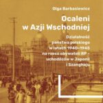 Ocaleni w Azji Wschodniej. Działalność państwa polskiego w latach 1940-1945 na rzecz obywateli RP - uchodźców w Japonii i Szanghaju — okładka e-booka