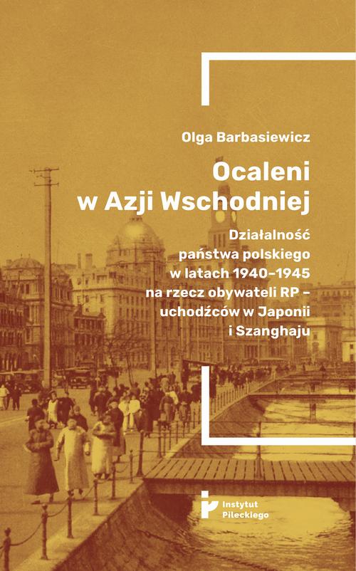 Ocaleni w Azji Wschodniej. Działalność państwa polskiego w latach 1940-1945 na rzecz obywateli RP - uchodźców w Japonii i Szanghaju — okładka e-booka