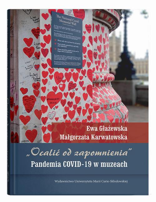 Tytuł: „Ocalić od zapomnienia”. Pandemia COVID-19 w muzeach
Autor: Ewa Głażewska, Małgorzata Karwatowska
Wydawnictwo: UMCS
Formaty: PDF